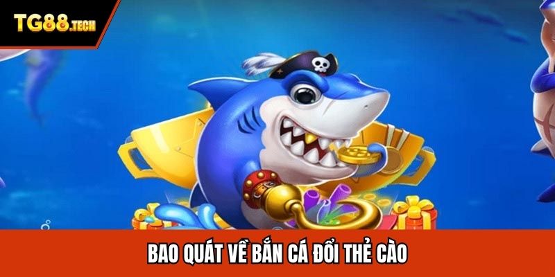 Bao quát về bắn cá đổi thẻ cào