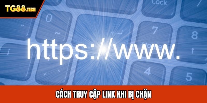 Cách truy cập link khi bị chặn