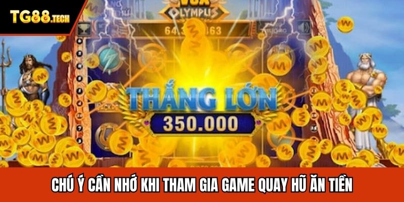 Chú ý cần nhớ khi tham gia game quay hũ ăn tiền