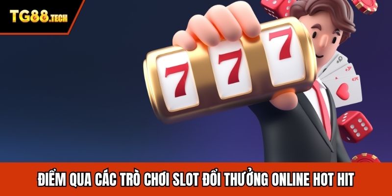 Điểm qua các trò chơi slot đổi thưởng online hot hit