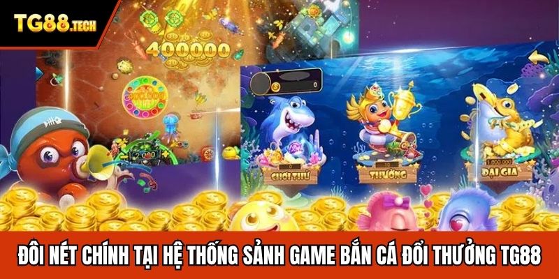 Đôi nét chính tại hệ thống sảnh game bắn cá đổi thưởng TG88