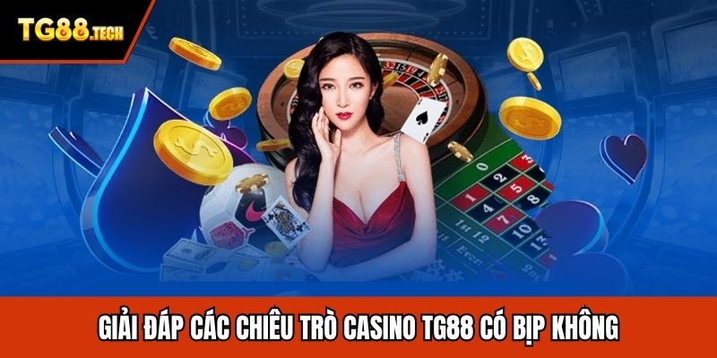 Giải đáp các chiêu trò casino TG88 có bịp không