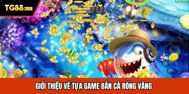Giới thiệu về tựa game bắn cá rồng vàng 