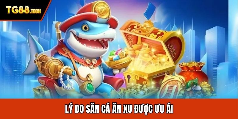 Lý do săn cá ăn xu được ưu ái