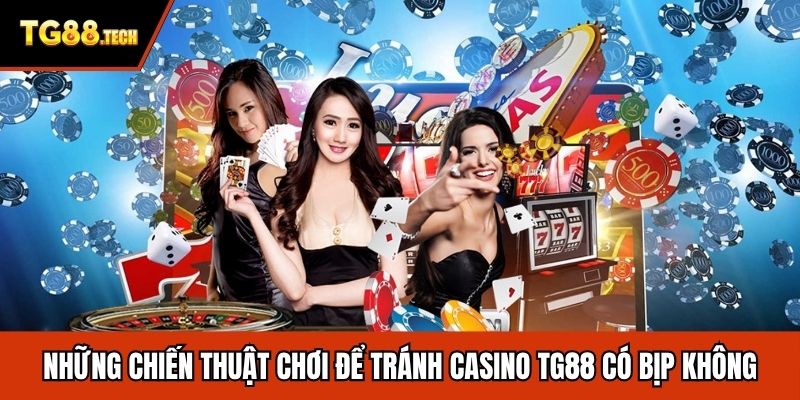 Những chiến thuật chơi để tránh casino TG88 có bịp không