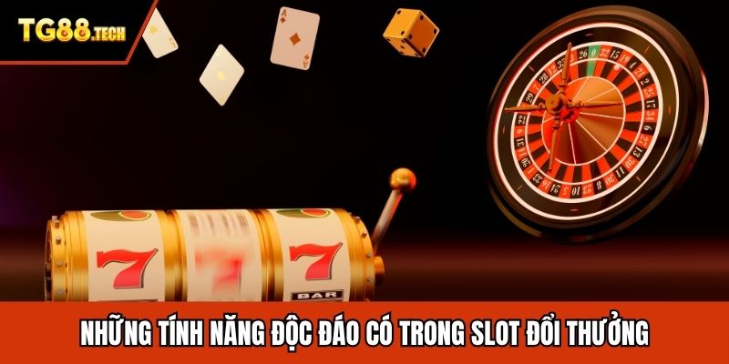 Những tính năng độc đáo có trong slot đổi thưởng