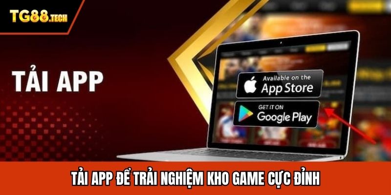Tải app để trải nghiệm kho game cực đỉnh