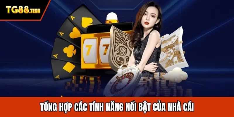 Tổng hợp các tính năng nổi bật của nhà cái