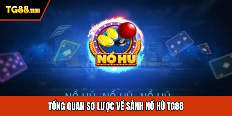 Tổng quan sơ lược về sảnh nổ hũ TG88