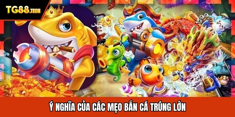 Ý nghĩa của các mẹo bắn cá trúng lớn